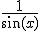 \frac{1}{\sin(x)}